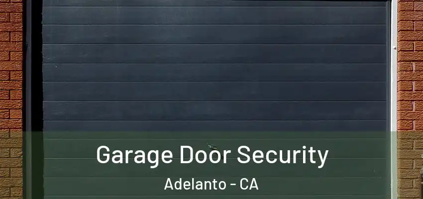  Garage Door Security Adelanto - CA