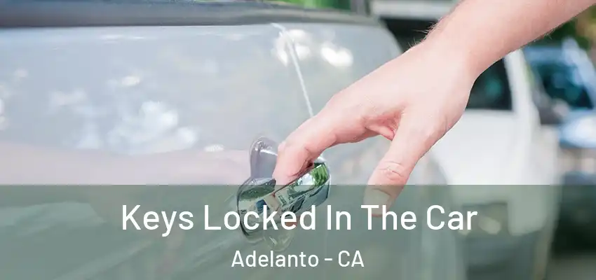  Keys Locked In The Car Adelanto - CA